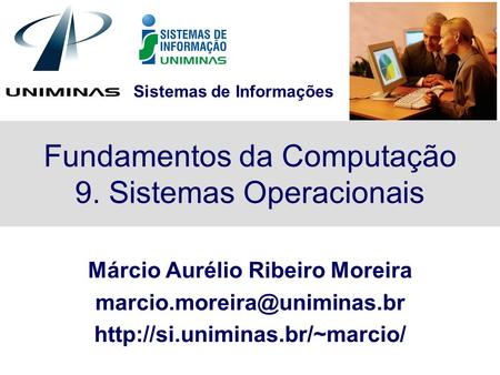 Sistemas de Informações Fundamentos da Computação 9. Sistemas Operacionais Márcio Aurélio Ribeiro Moreira