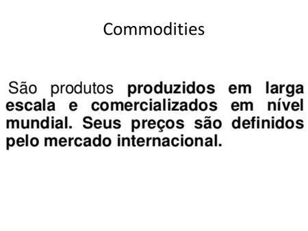 Commodities. A Estrutura Fundiária do Brasil Brasil  uma das piores distribuições de terra no mundo, com o problema de origem histórica, iniciando-se.