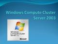 O que é o Windows Compute Cluster Server 2003? O que o Windows Compute Cluster Server 2003 proporciona? Uma plataforma integrada de aplicativos para.