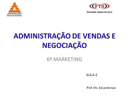 ADMINISTRAÇÃO DE VENDAS E NEGOCIAÇÃO 6º MARKETING Prof. Ms. Eduardo Issa AULA 2.