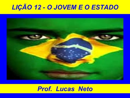 LIÇÃO 12 - O JOVEM E O ESTADO Prof. Lucas Neto. INTRODUÇÃO A GLÓRIA É DE DEUS.