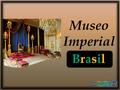 Museo Imperial BrasilBrasil O Museu Imperial, popularmente conhecido como Palácio Imperial, é um museu histórico-temático localizado no centro histórico.