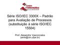 Série ISO/IEC 3300X – Padrão para Avaliação de Processos (substituição à série ISO/IEC 15504) Prof. Alexandre Vasconcelos 1/27.