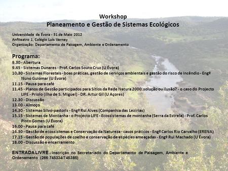 Workshop Planeamento e Gestão de Sistemas Ecológicos Universidade de Évora - 31 de Maio 2012 Anfiteatro 1, Colégio Luís Verney Organização: Departamento.