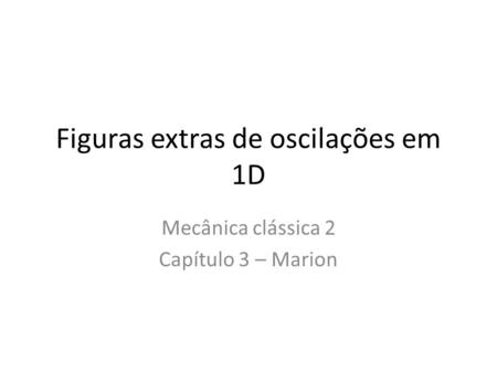 Figuras extras de oscilações em 1D Mecânica clássica 2 Capítulo 3 – Marion.