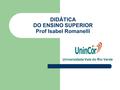 DIDÁTICA DO ENSINO SUPERIOR Prof Isabel Romanelli Universidade Vale do Rio Verde.
