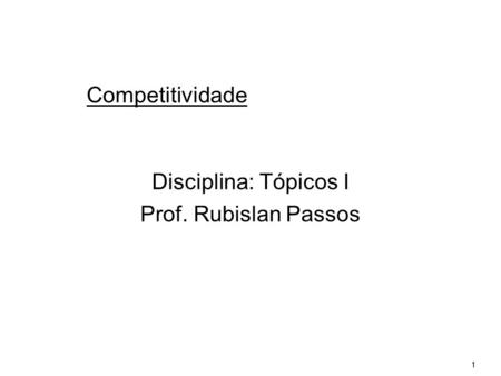 1 Disciplina: Tópicos I Prof. Rubislan Passos Competitividade.