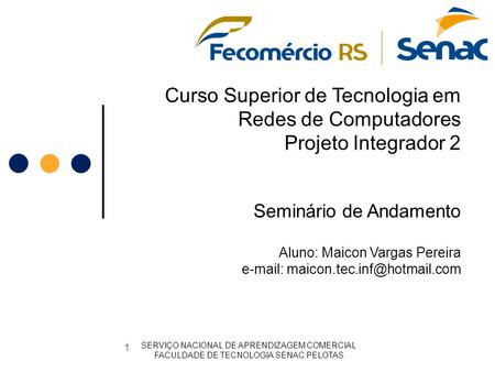 Curso Superior de Tecnologia em Redes de Computadores Projeto Integrador 2 Seminário de Andamento Aluno: Maicon Vargas Pereira