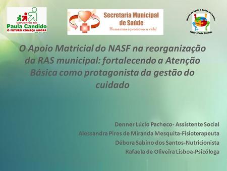 O Apoio Matricial do NASF na reorganização da RAS municipal: fortalecendo a Atenção Básica como protagonista da gestão do cuidado Denner Lúcio Pacheco-
