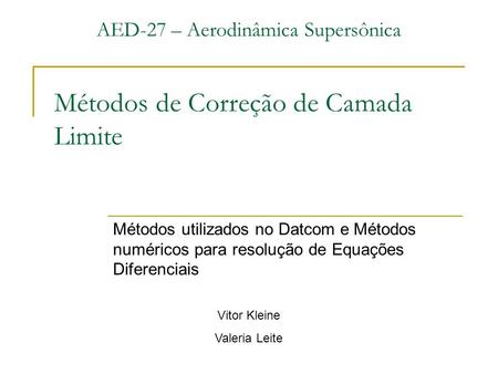 Métodos de Correção de Camada Limite Métodos utilizados no Datcom e Métodos numéricos para resolução de Equações Diferenciais AED-27 – Aerodinâmica Supersônica.