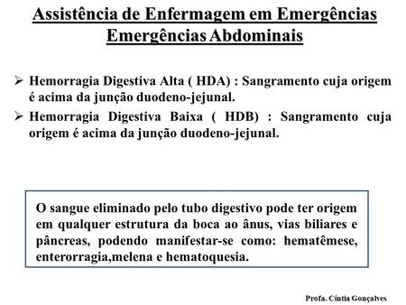 Assistência de Enfermagem em Emergências Emergências Abdominais Profa. Cíntia Gonçalves  Hemorragia Digestiva Alta ( HDA) : Sangramento cuja origem é.