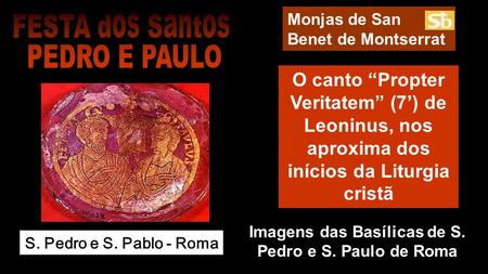 Monjas de San Benet de Montserrat O canto “Propter Veritatem” (7’) de Leoninus, nos aproxima dos inícios da Liturgia cristã S. Pedro e S. Pablo - Roma.
