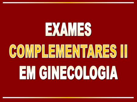 EXAMES COMPLEMENTARES II EM GINECOLOGIA.