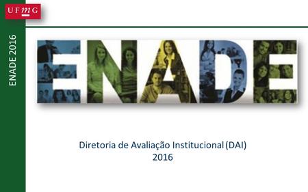 ENA D E 201 6 Diretoria de Avaliação Institucional (DAI) 2016.