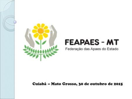 Cuiabá – Mato Grosso, 30 de outubro de 2015. MISSÃO Promover e articular ações de defesa dos direitos das pessoas com deficiência, e representar o Movimento.