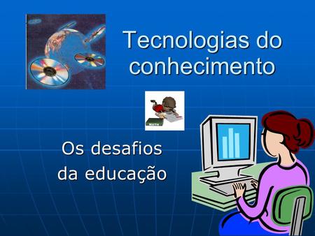 Tecnologias do conhecimento Os desafios da educação.