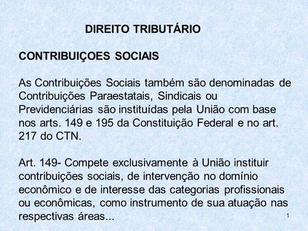 DIREITO TRIBUTÁRIO CONTRIBUIÇOES SOCIAIS As Contribuições Sociais também são denominadas de Contribuições Paraestatais, Sindicais ou Previdenciárias são.