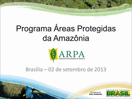 Brasília – 02 de setembro de 2013 Programa Áreas Protegidas da Amazônia.