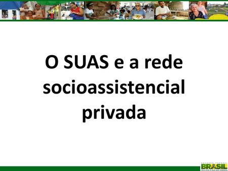 O SUAS e a rede socioassistencial privada. Dados Gerais Censo SUAS Rede Privada 2011: aproximadamente 17.300 entidades solicitaram senha. Destas, 13.400.