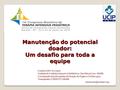 Manutenção do potencial doador: Um desafio para toda a equipe Camila Solé F M Lemes Unidade de Cuidados Intensivos Pediátricos Dra Mércia Lira –HMIB Coordenação.