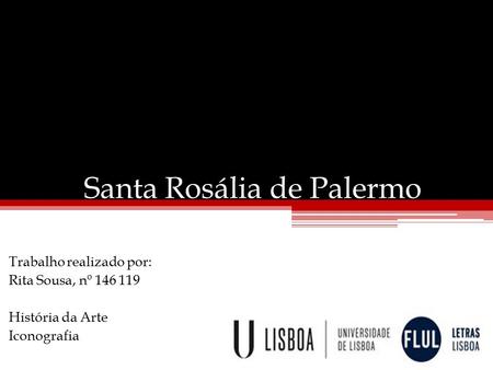 Santa Rosália de Palermo Trabalho realizado por: Rita Sousa, nº 146 119 História da Arte Iconografia.