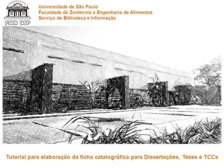 Tutorial para elaboração da ficha catalográfica para Dissertações, Teses e TCCs Universidade de São Paulo Faculdade de Zootecnia e Engenharia de Alimentos.