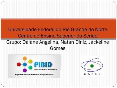 Universidade Federal do Rio Grande do Norte Centro de Ensino Superior do Seridó Grupo: Daiane Angelina, Natan Diniz, Jackeline Gomes.