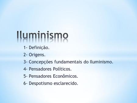 Iluminismo 1- Definição. 2- Origens.