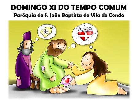 DOMINGO XI DO TEMPO COMUM Paróquia de S. João Baptista de Vila do Conde.