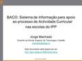 BACO: Sistema de Informação para apoio ao processo de Actividade Curricular nas escolas do IPP Jorge Machado Docente da Escola Superior de Tecnologia e.