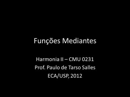 Funções Mediantes Harmonia II – CMU 0231 Prof. Paulo de Tarso Salles ECA/USP, 2012.