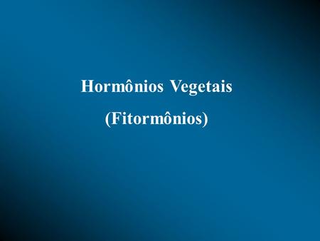 Hormônios Vegetais (Fitormônios).