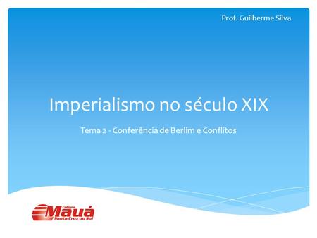 Imperialismo no século XIX Tema 2 - Conferência de Berlim e Conflitos Prof. Guilherme Silva.