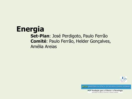 Energia Set-Plan: José Perdigoto, Paulo Ferrão Comité: Paulo Ferrão, Helder Gonçalves, Amélia Areias.