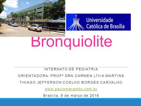 Bronquiolite INTERNATO DE PEDIATRIA ORIENTADORA: PROFª DRA CARMEN LÍVIA MARTINS THIAGO JEFFERSON COELHO BORGES CARVALHO www.paulomargotto.com.br Brasília,