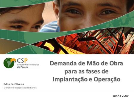 Demanda de Mão de Obra para as fases de Implantação e Operação Junho 2009 Edna de Oliveira Gerente de Recursos Humanos.