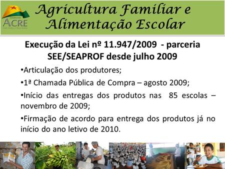 Agricultura Familiar e Alimentação Escolar Execução da Lei nº 11.947/2009 - parceria SEE/SEAPROF desde julho 2009 Articulação dos produtores; 1ª Chamada.