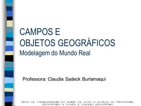Curso de Especialização em Banco de Dados – Sistema de Informações Geográficas – Campos e Objetos Geográficos CAMPOS E OBJETOS GEOGRÁFICOS Modelagem do.