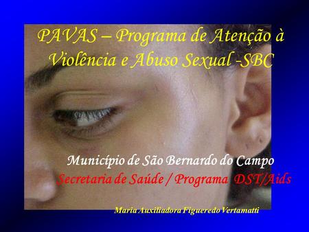 PAVAS – Programa de Atenção à Violência e Abuso Sexual -SBC Município de São Bernardo do Campo Secretaria de Saúde / Programa DST/Aids Maria Auxiliadora.