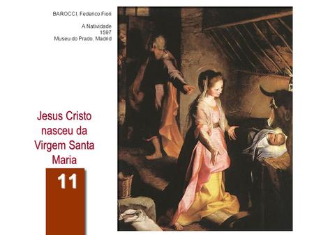 Jesus Cristo nasceu da Virgem Santa Maria 11 BAROCCI, Federico Fiori A Natividade 1597 Museu do Prado, Madrid.