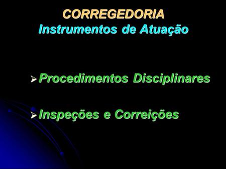 CORREGEDORIA Instrumentos de Atuação  Procedimentos Disciplinares  Inspeções e Correições.