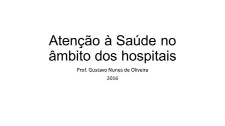 Atenção à Saúde no âmbito dos hospitais Prof. Gustavo Nunes de Oliveira 2016.