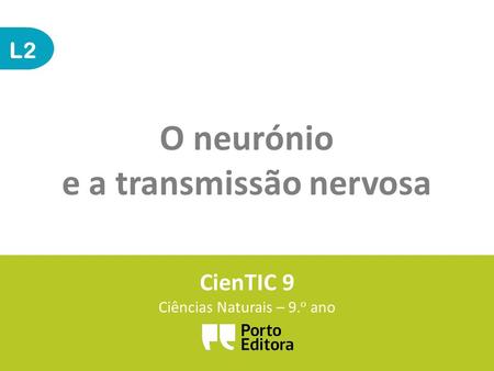 L2 O neurónio e a transmissão nervosa CienTIC 9 Ciências Naturais – 9. o ano.