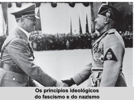 Os princípios ideológicos do fascismo e do nazismo