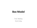 Box Model Prof. Wolley Prof. Erika. Valor inicial das propriedades CSS Todos os elementos de Marcação HTML possuem um valor inicial para as propriedades.