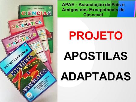 PROJETO APOSTILAS ADAPTADAS APAE - Associação de Pais e Amigos dos Excepcionais de Cascavel.
