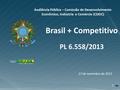 11 Brasil + Competitivo PL 6.558/2013 27 de novembro de 2013 Audiência Pública – Comissão de Desenvolvimento Econômico, Indústria e Comércio (CDEIC)