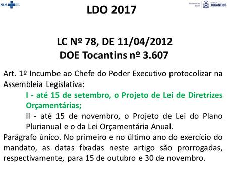 LDO 2017 Art. 1º Incumbe ao Chefe do Poder Executivo protocolizar na Assembleia Legislativa: I - até 15 de setembro, o Projeto de Lei de Diretrizes Orçamentárias;