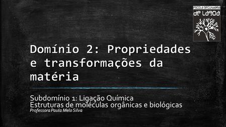 Subdomínio 1: Ligação Química Estruturas de moléculas orgânicas e biológicas Professora Paula Melo Silva.