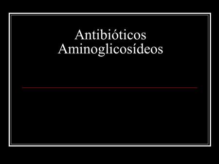 Antibióticos Aminoglicosídeos